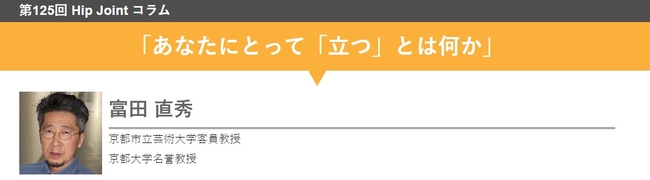 この度、当財団のウェブサイトにて、第125回 Hip Joint コラム「あなたにとって『立つ』とは何か」を公開いたしました。富田直秀先生